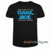 Welcome To The Dark Side Funny Sarcastic Joke tee shirt