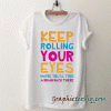Keep Rolling Your Eyes tee shirt