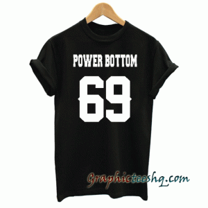Power Bottom 69 tee shirt