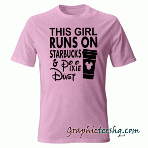 This Girl Runs On Starbucks and Pixie Dust tee shirt