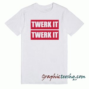 Twerk It tee shirt