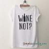 Wine Not tee shirt