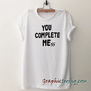 You Complete Me tee shirt