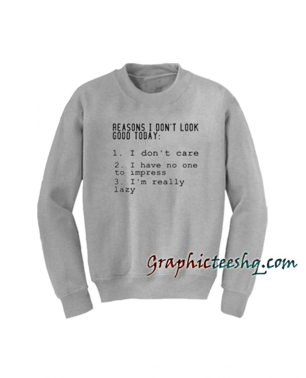 Reasons I Don't Look Good Today Sweatshirt is best of Cheap Graphic Tee