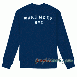 Wake Me UP NYC Sweatshirt
