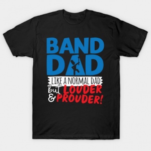 Band Dad Like A Normal Dad But Louder & Prouder tee shirt