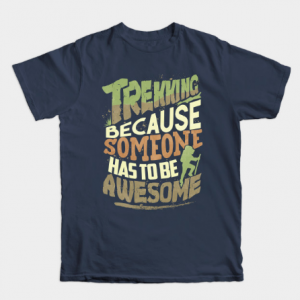 Trekking Because Someone Has To Be Awesome tee shirt