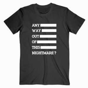 Any Way Out Of This Nightmare tee shirt