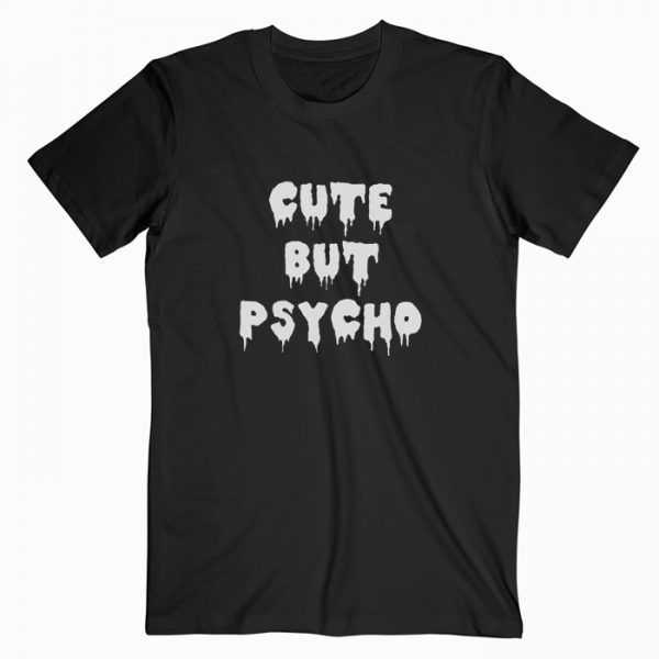 Cute But Psycho tee shirt