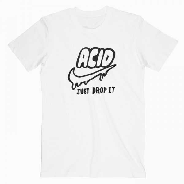 Acid just drop it shirt Clearance