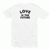 Love Is The Future Quote tee shirt