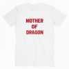 Mother Of Dragon tee shirt