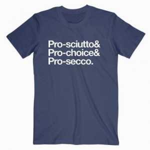 Pro Sciutto, Pro Choice And Pro Secco tee shirt