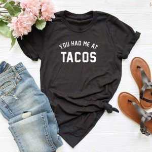 You Had Me at Tacos tee shirt