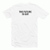 TheFuture is Gay tee shirt