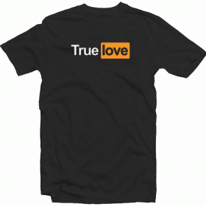 True Love Porn tee shirt