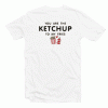 You Are Ketchup To My Fries tee shirt