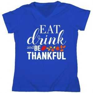 Eat Drink And Be Thankful Women's V-Neck tee shirt
