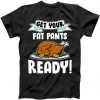 Get Your Fat Pants Ready tee shirt