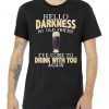 Hello Darkness my Old friend I've come to drink you again Hello Darkness My Old Friend I've Come To Drink With You tee shirt