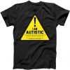 I Am Autistic Autism Warning Sign tee shirt