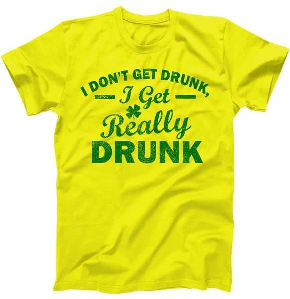 I Don't Get Drunk I Get Really Drunk tee shirt