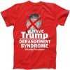 I Have Trump Derangement Syndrome #NotMyPresident tee shirt