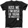 Kiss Me I'm Irish Or Drunk Whatever St. Patricks Day tee shirt