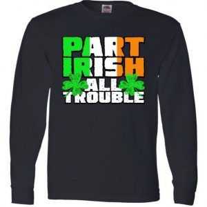 Part Irish All Trouble Long Sleeve tee shirt