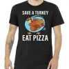 Save A Turkey Eat A Pizza tee shirt