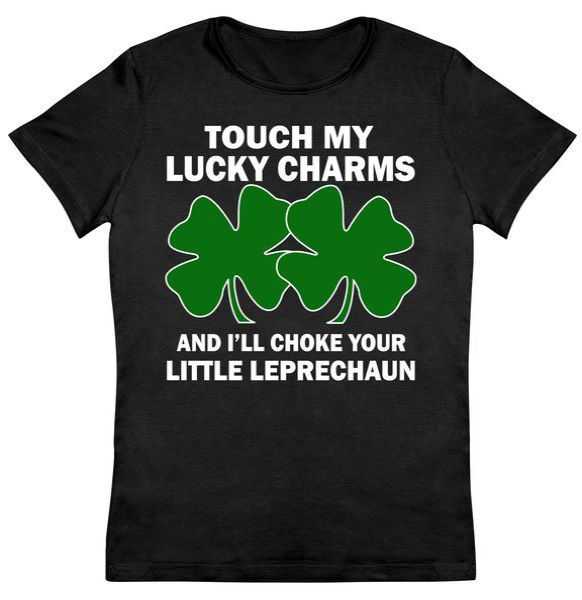 Touch My Lucky Charms And I'll Choke Your Leprechaun Women's tee shirt