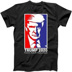 Trump 2020 Fuck Your Feelings tee shirt