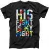 His Fight Is My Fight Autism Awareness Ribbon tee shirt