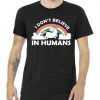 I Don't Believe In Humans tee shirt