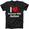 I Heart Someone With Autism tee shirt