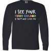 I See Your True Colors Long Sleeve tee shirt