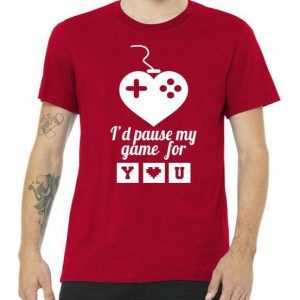I'd Pause My Games For You tee shirt