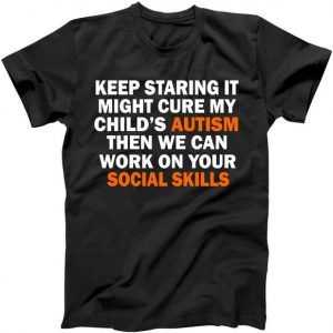 Keep Staring It Might Cure Autism tee shirt