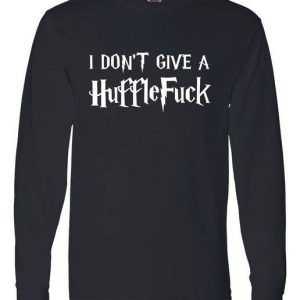 I Don't Give A HuffleFuck Long Sleeve tee shirt