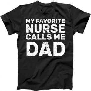 My Favorite Nurse Call Me Dad tee shirt