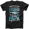 Fishing Papa There Aren't Many Things I Love More tee shirt