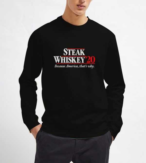 Steak-Whiskey-20-Because-America-That's-Why-Sweatshirt