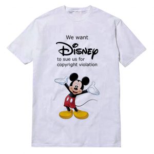 We Want Disney To Sue Us For Copyright Violation T-Shirt