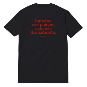Humans Are Poison Cats Are The AntidoteT-Shirt Unisex