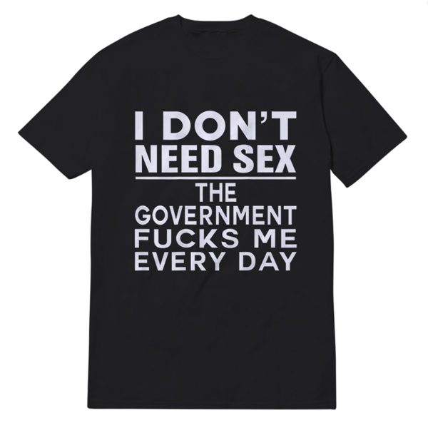 I Don't Need SEX The Government Fucks Me Everyday