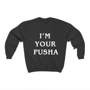 I'm Your Pusha Sweatshirt Unisex