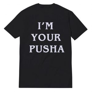 I'm Your Pusha T-Shirt Unisex