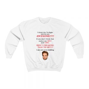 Robert Pattinson I Think The Twilight Movies Are Awesome Sweatshirt