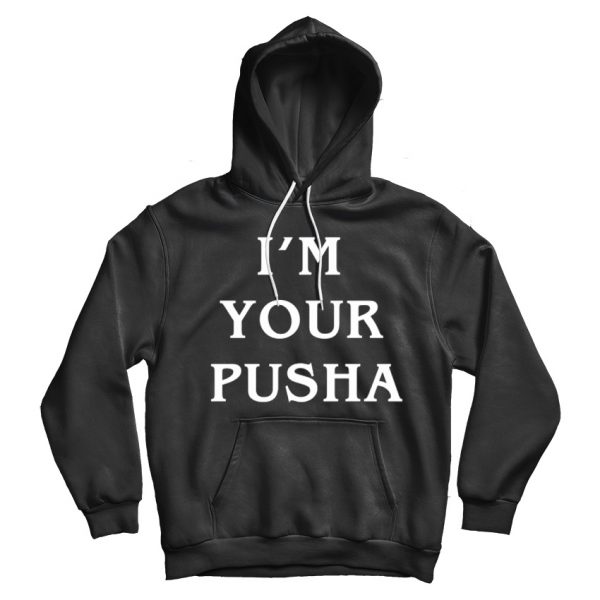 I'm Your Pusha Hoodie Unisex