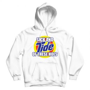 Get It Now Sick And Tide Of These Hoes Hoodie